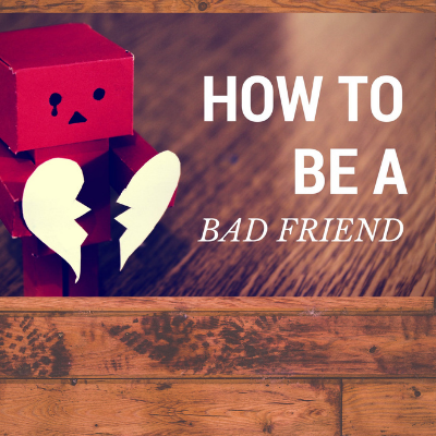 CC Students – Sunday, May 9th – How To Be A Bad Friend #3