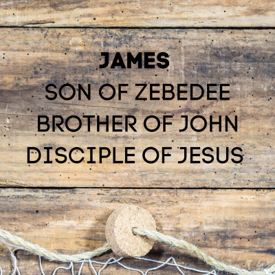 CHAPEL TIME – JAMES, SON OF ZEBEDEE, BROTHER OF JOHN, DISCIPLE OF JESUS